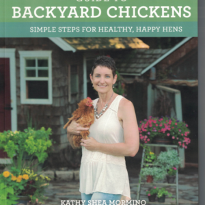 The Chicken Chick’s Guide to Backyard Chickens by Kathy Shea Mormino